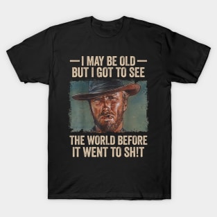 I May Be Old But I Got to See The World Before It Went to Shit T-Shirt